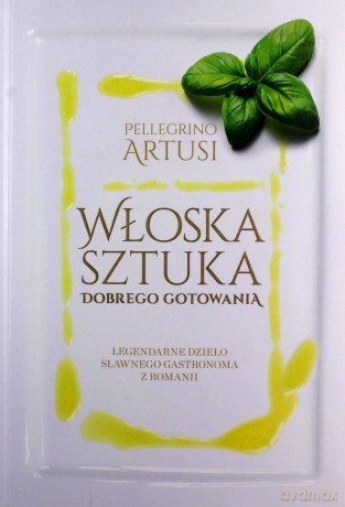 Włoska sztuka dobrego gotowania - Pellegrino Artusi [KSIĄŻKA]