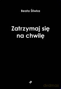 Zatrzymaj się na chwilę - Beata Śliwka [KSIĄŻKA]