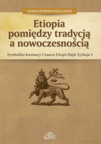 Etiopia pomiędzy tradycją a nowoczesnością - Hanna Rubinkowska-Anioł [KSIĄŻKA]