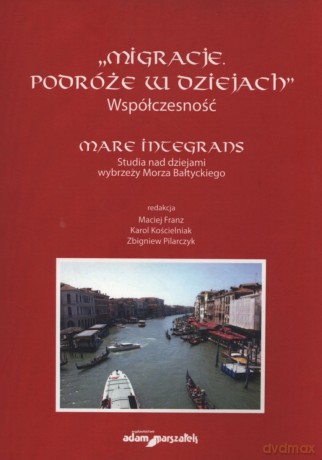 Migracje. Podróże w dziejach. Współczesność mare. Integrans Studia nad dziejami wybrzeży Morza Bałtyckiego [KSIĄŻKA]