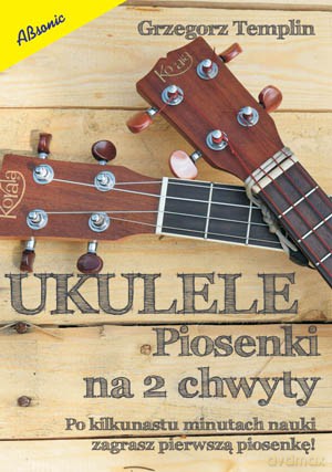 Ukulele - Piosenki na 2 chwyty [KSIĄŻKA]