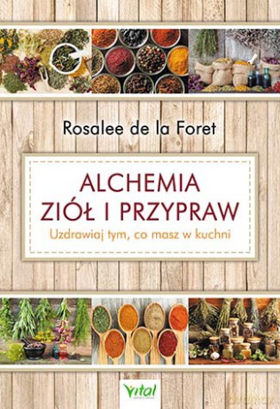 Alchemia ziół i przypraw. Uzdrawiaj tym, co masz w kuchni - Rosalee La Foret [KSIĄŻKA]
