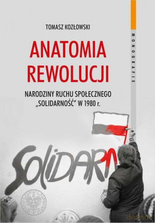Anatomia rewolucji. Narodziny ruchu społecznego Solidarność w 1980 r. - Tomasz Kozłowski [KSIĄŻKA]