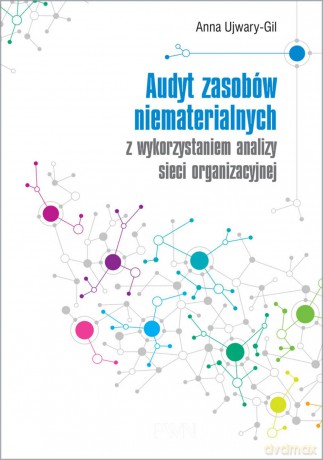 Audyt zasobów niematerialnych z wykorzystaniem analizy sieci organizacyjnej - Anna Ujwary-Gil [KSIĄŻKA]