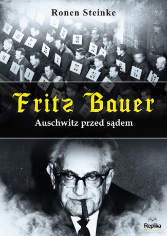 Fritz Bauer. Auschwitz przed sądem - Ronen Steinke [KSIĄŻKA]
