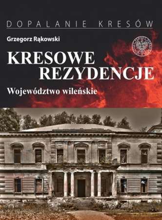 Kresowe rezydencje (Tom 1) Województwo Wileńskie - Grzegorz Rąkowski [KSIĄŻKA]