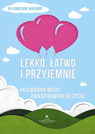 Lekko, łatwo i przyjemnie. Przewodnik bosko zainspirowanego życia - Christiane Northrup [KSIĄŻKA]