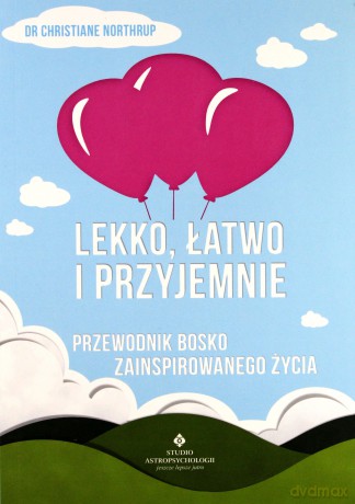 Lekko, łatwo i przyjemnie. Przewodnik bosko zainspirowanego życia - Christiane Northrup [KSIĄŻKA]