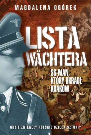 Lista Wachtera. SS-man który okradł Kraków - Magdalena Ogórek [KSIĄŻKA]