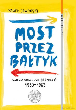 Most przez Bałtyk. Szwecja wobec Solidarności 1980-1982 - Paweł Jaworski [KSIĄŻKA]