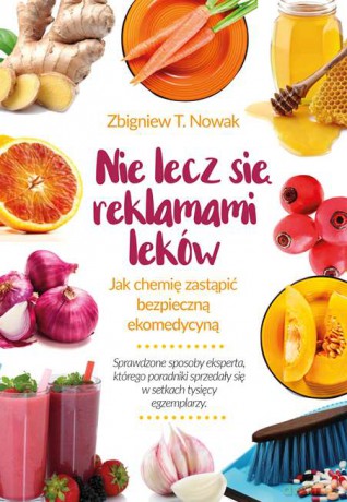 Nie lecz się reklamami leków. Jak chemię zastąpić bezpieczną ekomedycyną - Zbigniew T. Nowak [KSIĄŻKA]