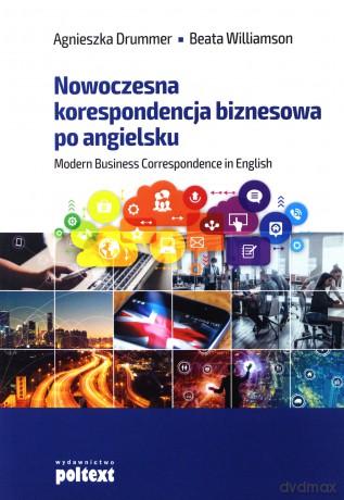 Nowoczesna korespondencja biznesowa po angielsku. Modern business correspondence in English - Agnieszka Drummer [KSIĄŻKA]