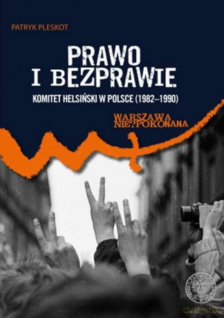 Prawo i bezprawie. Komitet Helsiński w Polsce (1982-1990) - Patryk Pleskot [KSIĄŻKA]