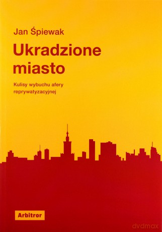 Ukradzione miasto. Kulisy afery reprywatyzacyjnej - Jan Śpiewak [KSIĄŻKA]