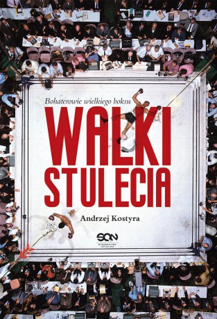 Walki stulecia. Bohaterowie wielkiego boksu - Andrzej Kostyra [KSIĄŻKA]