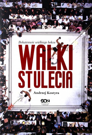 Walki stulecia. Bohaterowie wielkiego boksu - Andrzej Kostyra [KSIĄŻKA]