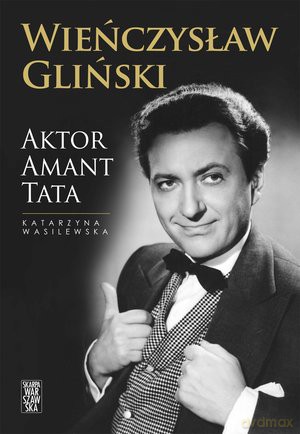 Wieńczysław Gliński. Aktor, amant, tata - Katarzyna Wasilewska [KSIĄŻKA]