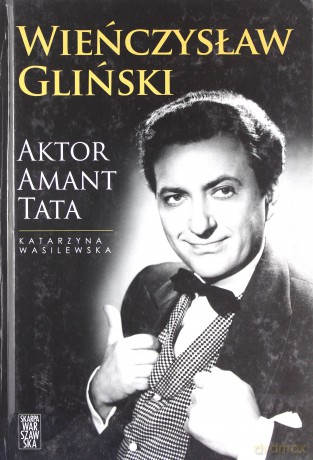 Wieńczysław Gliński. Aktor, amant, tata - Katarzyna Wasilewska [KSIĄŻKA]