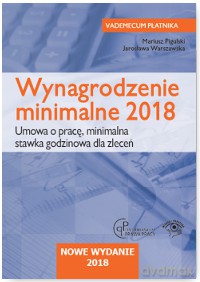 Wynagrodzenie minimalne 2018. Umowa o pracę, minimalna stawka godzinowa dla zleceń - Mariusz Pigulski [KSIĄŻKA]