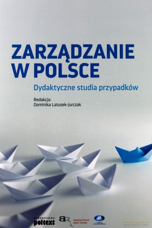 Zarządzanie w Polsce. Dydaktyczne studia przypadków [KSIĄŻKA]