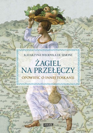 Żagiel na przełęczy. Opowieść o innej Toskanii - Katarzyna Włodyka De Simone [KSIĄŻKA]