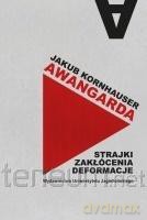 Awangarda. Strajki, zakłócenia, deformacje - Jakub Kornhauser [KSIĄŻKA]