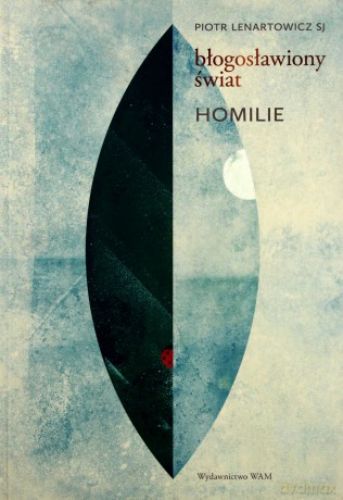 Błogosławiony świat. Homilie - Piotr Lenartowicz [KSIĄŻKA]