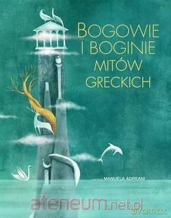 Bogowie i boginie mitów greckich [KSIĄŻKA]