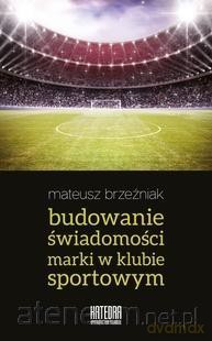 Budowanie świadomości marki w klubie sportowym - Mateusz Brzeźniak [KSIĄŻKA]
