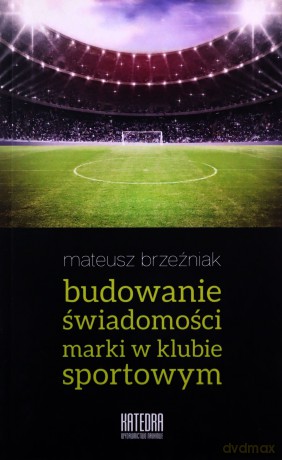 Budowanie świadomości marki w klubie sportowym - Mateusz Brzeźniak [KSIĄŻKA]