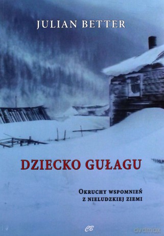 Dziecko Gułagu. Okruchy wspomnień z nieludzkiej - Julian Better [KSIĄŻKA]