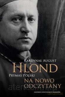 Kardynał August Hlond Prymas Polski na nowo [KSIĄŻKA]