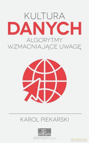 Kultura danych. Algorytmy wzmacniające uwagę - Karol Piekarski [KSIĄŻKA]