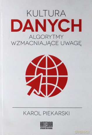 Kultura danych. Algorytmy wzmacniające uwagę - Karol Piekarski [KSIĄŻKA]
