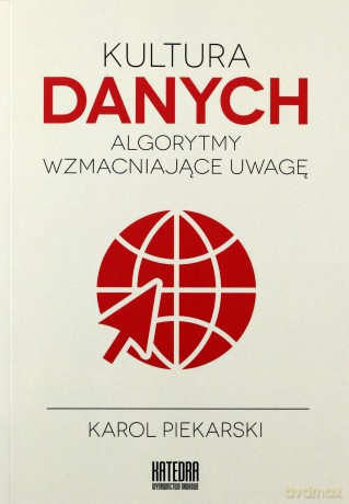 Kultura danych. Algorytmy wzmacniające uwagę - Karol Piekarski [KSIĄŻKA]