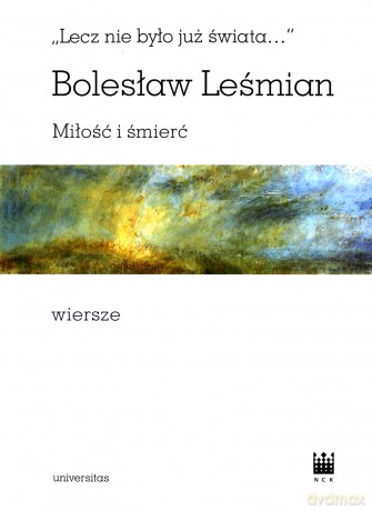 Lecz nie było już świata. Miłość i śmierć - Bolesław Leśmian [KSIĄŻKA]