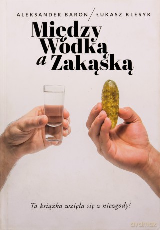 Między wódką a zakąską - Łukasz Klesyk, Aleksander Baron [KSIĄŻKA]