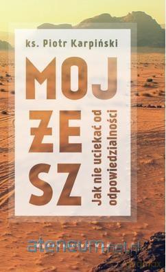 Mojżesz. Jak nie uciekać od odpowiedzialności - ks. Piotr Karpiński [KSIĄŻKA]