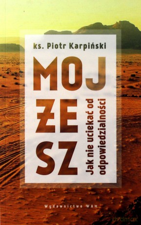 Mojżesz. Jak nie uciekać od odpowiedzialności - ks. Piotr Karpiński [KSIĄŻKA]