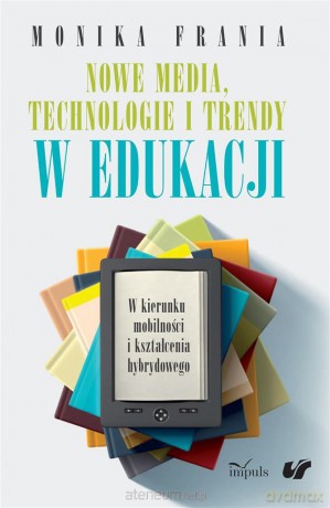 Nowe media, technologie i trendy w edukacji - Frania Monika [KSIĄŻKA]