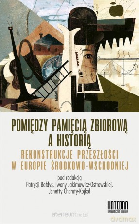 Pomiędzy pamięcią zbiorową a historią [KSIĄŻKA]