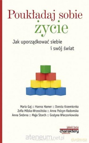 Poukładaj sobie życie. Jak uporządkować siebie [KSIĄŻKA]
