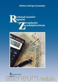 Rachunek kosztów logistyki w zarządzaniu - Elżbieta Szymańska [KSIĄŻKA]