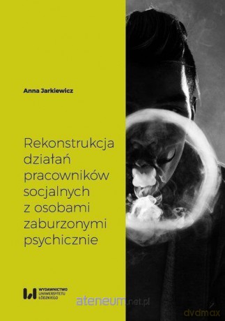 Rekonstrukcja działań pracowników socjalnych - Anna Jarkiewicz [KSIĄŻKA]