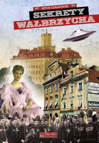 Sekrety Wałbrzycha - Artur Szałkowski [KSIĄŻKA]