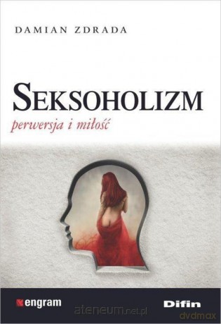 Seksoholizm. Perwersja i miłość - Damian Zdrada [KSIĄŻKA]