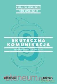 Skuteczna komunikacja w nowoczesnej organizacji - Magdalena Jaworowicz, Pior Jaworowicz [KSIĄŻKA]