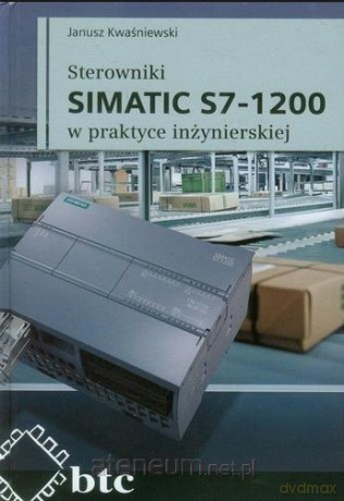 Sterowniki SIMATIC S7-1200 w praktyce - Janusz Kwaśniewski [KSIĄŻKA]
