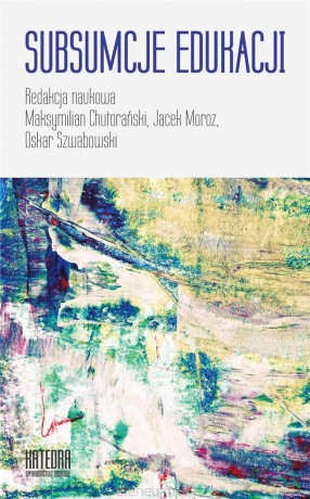 Subsumcje edukacji - Maksymilian Chutorański, Jacek Moroz, Oskar Szwabowski [KSIĄŻKA]