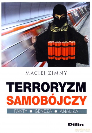 Terroryzm samobójczy. Fakty, geneza, analiza - Maciej Zimny [KSIĄŻKA]